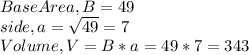 Base Area , B = 49\\side,a = \sqrt{49 }  = 7\\Volume, V = B* a = 49 * 7 = 343