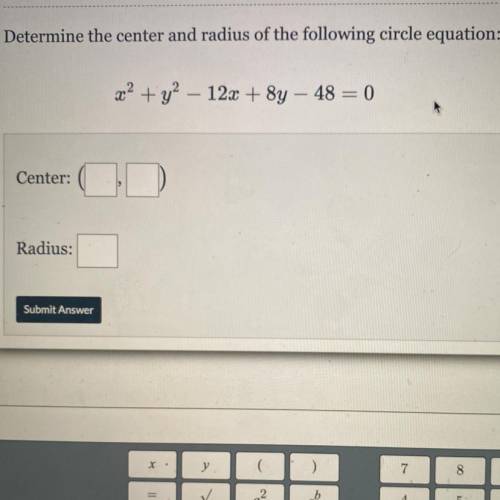 Determine the center and radius of the following circle equation:
+ y2 – 123 + 8y – 48 = 0
