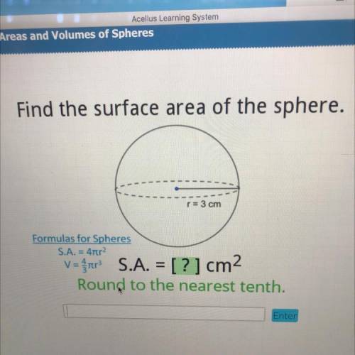 HELP ASAP I WILL GIVE BRAINLIEST

Find the surface area of the sphere.
r = 3 cm
Formulas for S