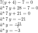 7(y + 4) - 7 = 0 \\   ➪  \: 7 \: y + 28 - 7 = 0 \\  ➪ \:  7 \: y   + 21 = 0 \\  ➪  \: 7 \: y =  - 21 \\  ➪ \:  y =  \frac{ - 21}{7}  \\  ➪  \: y =  - 3