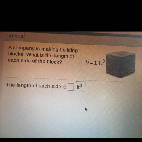 A company is making building

blocks. What is the length of
each side of the block?
V=1 ft 3
The l