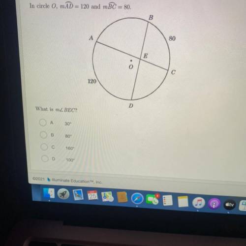 In circle 0, MAD = 120 and mBC = 80.

B
A
80
E
С
120
D
What is mZ BEC?
А
30°
B
80°
С
160°
D
100°