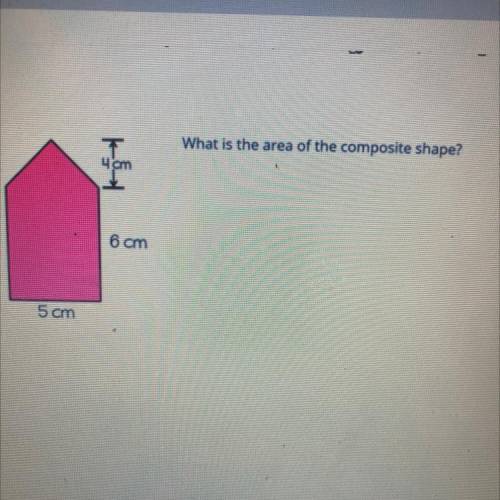 What is the area of the composite shape?
cm
6 cm
5 cm