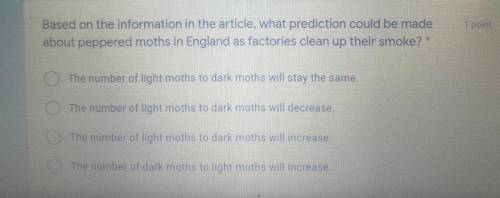 1 point

Based on the information in the article, what prediction could be made
about peppered 
mo