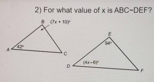 PLEASE HELP! THE QUESTION IS IN THE PHOTO!For What value of x is ABC~DEF?​
