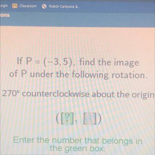 If P = (-3,5), find the image of P under the following rotation. 270* counterclockwise about the or