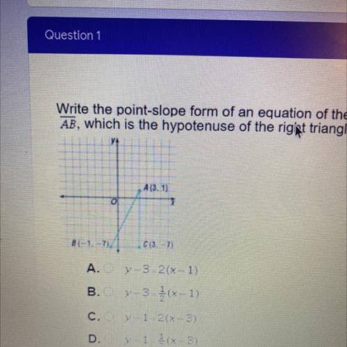 Write the point-slope form of an equation of the line that contains

AB, which is the hypotenuse o