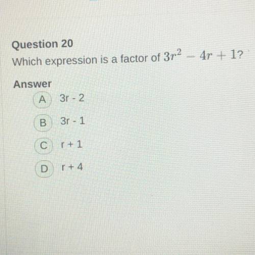 Question 20

Which expression is a factor of 32 - 4r + 12
Answer
A 3r - 2
B
Зr - 1
Cr + 1
Dr +4