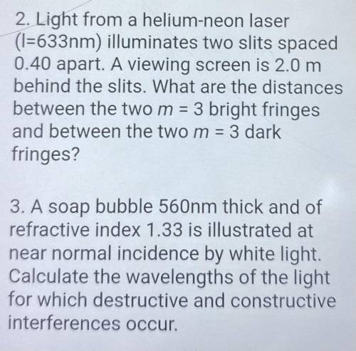 2. Light from a helium-neon laser (I=633nm) illuminates two slits spaced 0.40 apart. A viewing scre