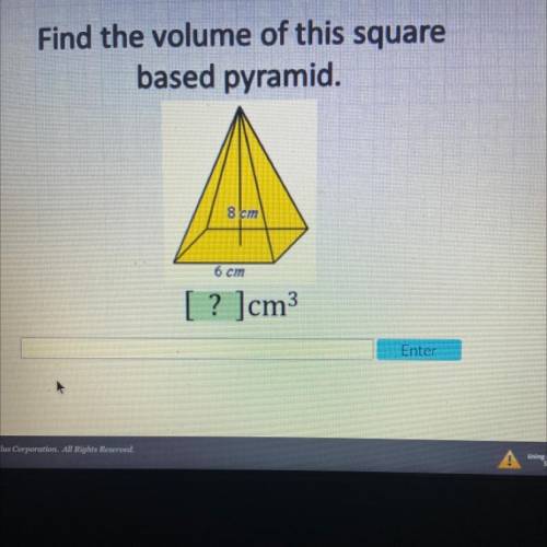 Find the volume of this square
based pyramid.
8 cm
6 cm
[? ]cm3