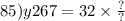 85)y267 = 32 \times \frac{?}{?}