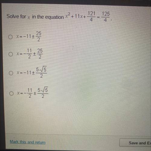 Solve for x in the equation X2+11x+

11x+ 121 - 125
4.
25
O X=-11+
2
OX
11 25
2 +2
O X=-11+
-11:55