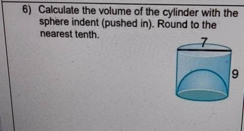 Calculate the volume of the cylinder with the spear indent pushed in round to the nearest tenth ​