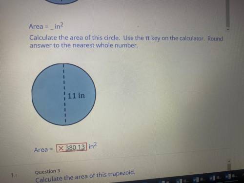 Area = in2

Calculate the area of this circle. Use the tu key on the calculator. Round
answer to t
