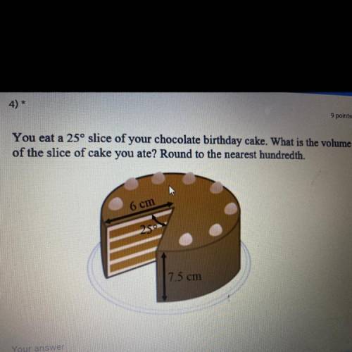 You eat a 25° slice of your chocolate birthday cake. What is the volume

 of the slice of cake you
