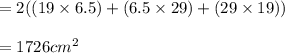 =2((19\times 6.5) +(6.5 \times 29) + (29\times 19)) \\\\= 1726cm^2