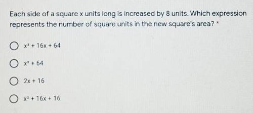 Each side of a square x units long is increased by 8 units. Which expression represents the number