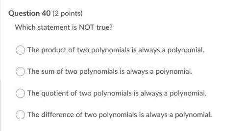 Which statement is NOT true?

The product of two polynomials is always a polynomial.
The sum of tw