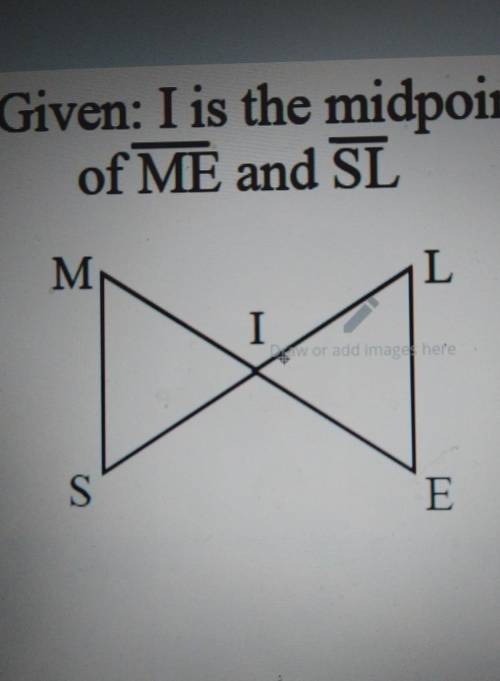 Given: I is the midpoint of ME and SL

which prosulate can be used to prove the triangles congruen