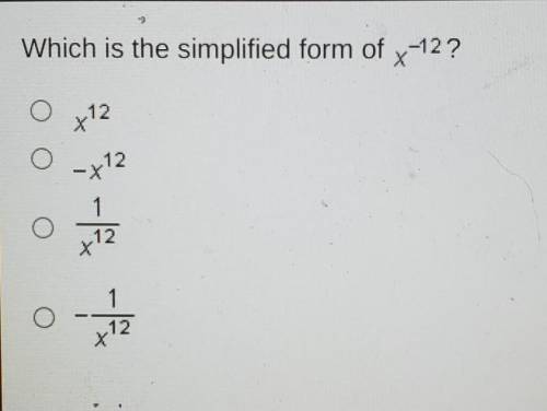 Which is the simplified form of x-¹²?A. x¹²B. -x¹²C. 1/x¹²D. -1/x¹²​