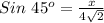 Sin~45^o=\frac{x}{4\sqrt{2} }
