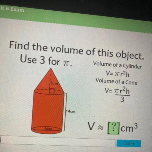 Use 3 for at Volume of a Cylinder

V= 7r2h
Volume of a Cone
V= 
3
i5cm
114cm
V~ [?]cm3
6cm
HELP pl