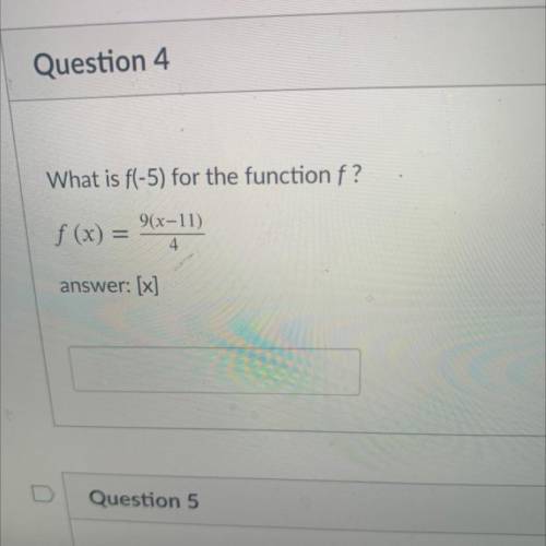 Question 4

What is f(-5) for the function f?
f (x) =
9(x-11)
4
90x=
 [x]