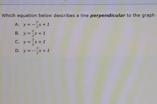 Which equation below describes a line perpendicular to the graph of y=2/3 x - 4​