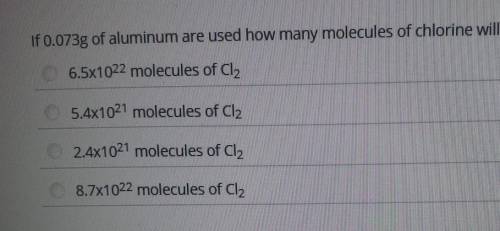 If 0.073g of aluminum are used how many molecules of chlorine will be needed? ​