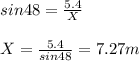 sin 48 = \frac{5.4}{X}\\\\X = \frac{5.4}{sin 48}= 7.27m