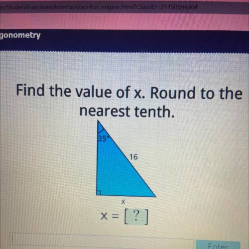 Find the value of x. Round to the nearest tenth. 
35°
16
x
x= [?]