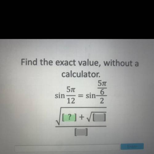 Find the exact value, without a

calculator.
570
570
sin
6
sin
12
2
'?]+/