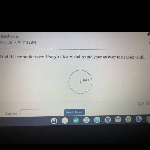 May 28, 3:14:08 AM

Find the circumference. Use 3.14 for I and round your answer to nearest tenth.