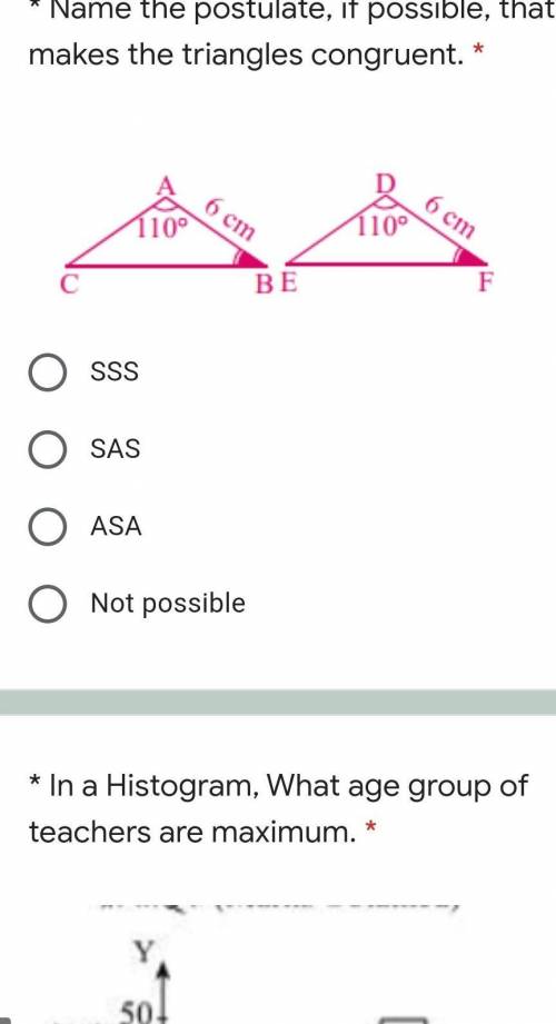 Name the postulate, if possible, that makes the triangles congruent. *​