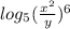 log_{5}( \frac{ {x}^{2} }{y} )^{6}
