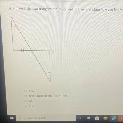 Determine if the two triangles are congruent. If they are, state how you know.

OASA
O NOT ENOUGH