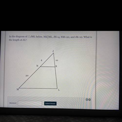 In the diagram of Triangle JML below, NK||ML, JN=4, NM=20 and JK=10. What is the length of JL?