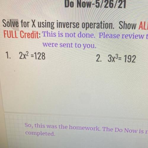 Do Now-5/26/21
Solve for X using inverse operations .
1. 2x2 =128
2. 3x3= 192