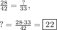 \frac{28}{42}=\frac{?}{33},\\\\?=\frac{28\cdot 33}{42}=\boxed{22}