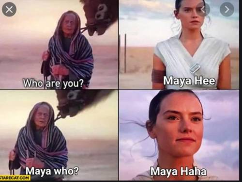 Who are you? 
Maya Hee 
Maya Who?
Maya Haha