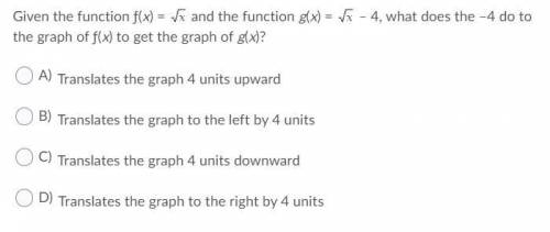 PLEASE HELP) Given the function ƒ(x) = x and the function g(x) = x – 4, what does the –4 do to the