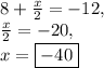8+\frac{x}{2}=-12,\\\frac{x}{2}=-20,\\x=\boxed{-40}