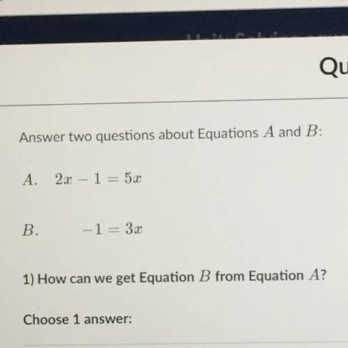 Answer two questions about Equations A and B:

A. 2x – 1= 5x
B.
--1= 32
1) How can we get Equation