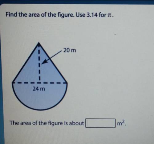 Find the area of the figure. Use 3.14 for a. 20 m 24 m The area of the figure is about m2​