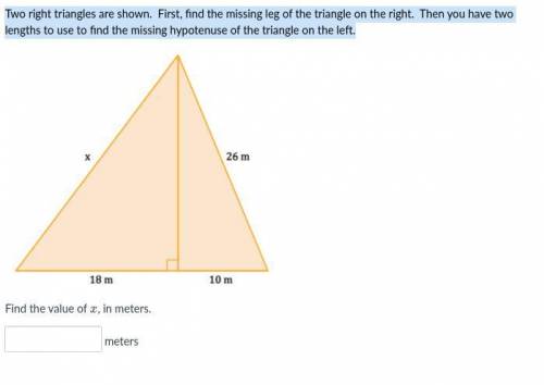 Two right triangles are shown. First, find the missing leg of the triangle on the right. Then you h
