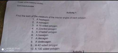 Activity 1

Find the sum of the measure of the interior angles of each polygon1. A heptagon2. A no