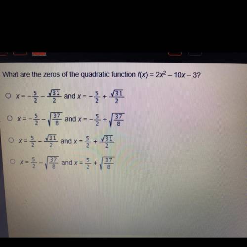 What are the zeros of the quadratic function f(x) = 2x2 – 10x - 3?

O x=-
5
2.
731
+
2
♡
37
and x=