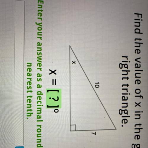 Find the value of x in the given

right triangle.
10
x = [?]°
Enter your answer as a decimal round