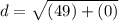 d = \sqrt{(49) + (0) }
