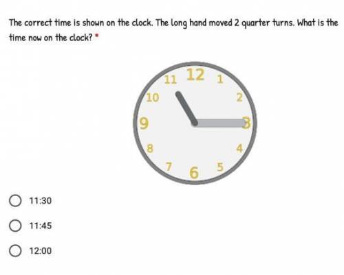 The correct time is shown on the clock. The long hand moved 2 quarter turns. What is the time now o